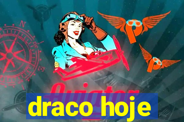 draco hoje